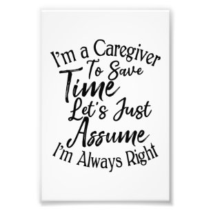 I'm a Caregiver To Save Time Let's Just Assume Photo Print