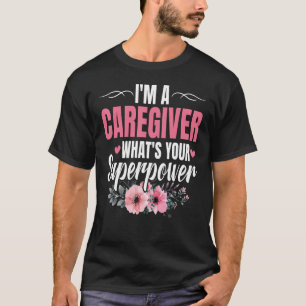 I'm a Caregiver What's Your Superpower Funny Nurse T-Shirt