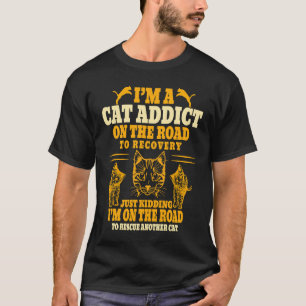 I'm A Cat Addict On The Road To Recovery T-Shirt