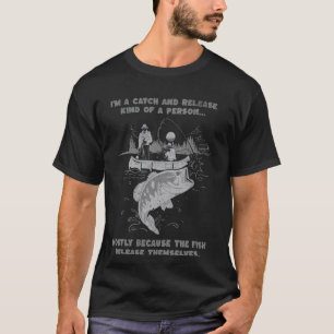 I'm A Catch And Release Kind Of A Person.. Fisherm T-Shirt