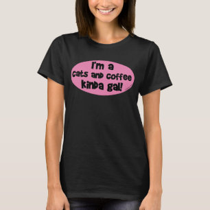I'm a Cats and Coffee Kinda Gal! T-Shirt