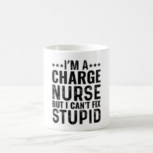 I'M A Charge Nurse But I Can't Fix Stupid Coffee Mug
