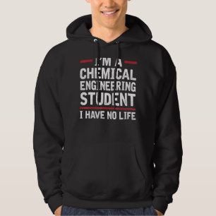 I'm A Chemical Engineer Student I Have No Life Hum Hoodie
