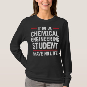 I'm A Chemical Engineer Student I Have No Life Hum T-Shirt
