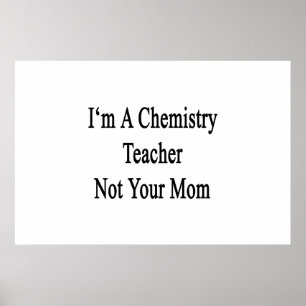 I'm A Chemistry Teacher Not Your Mum Poster