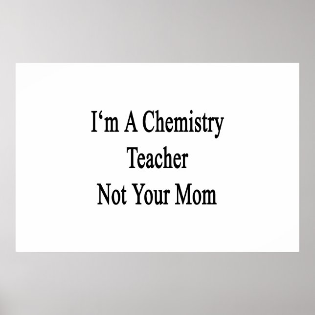 I'm A Chemistry Teacher Not Your Mum Poster (Front)