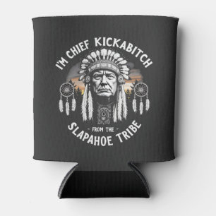 I'm a Chief Kickbitch From The Slapahoe Tribe Can Cooler