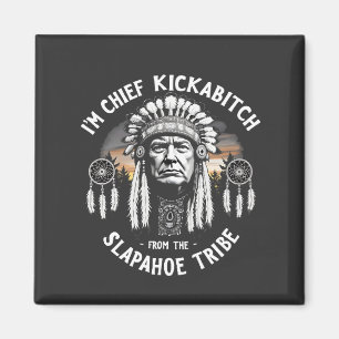 I'm a Chief Kickbitch From The Slapahoe Tribe  Magnet