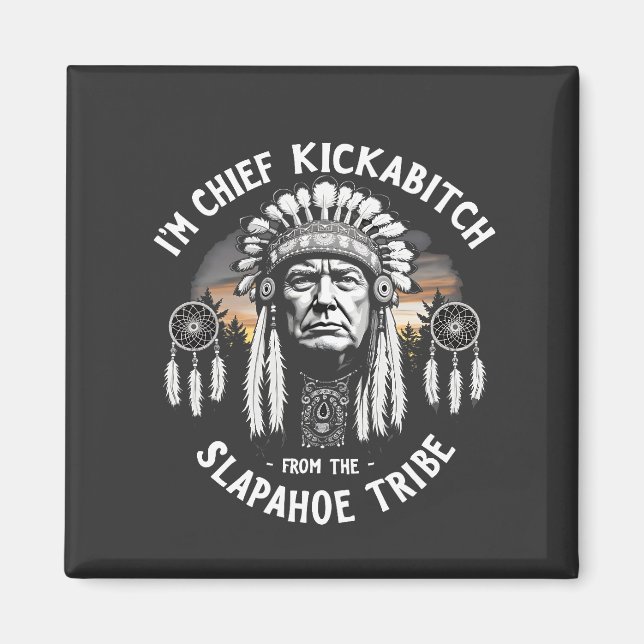 I'm a Chief Kickbitch From The Slapahoe Tribe  Magnet (Front)