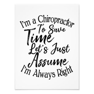 I'm a Chiropractor To Save Time Let's Just Assume Photo Print