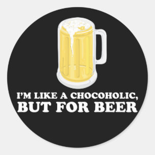I'm a Chocoholic, but for Beer. Classic Round Sticker