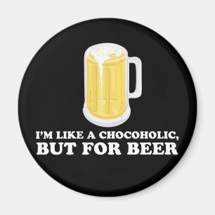 I'm a Chocoholic, but for Beer. Magnet