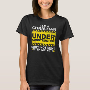 I'm A Christian Under Construction God's Not Done T-Shirt
