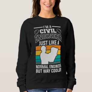 I'm A Civil Engineer Just Like A Normal Engineer Sweatshirt