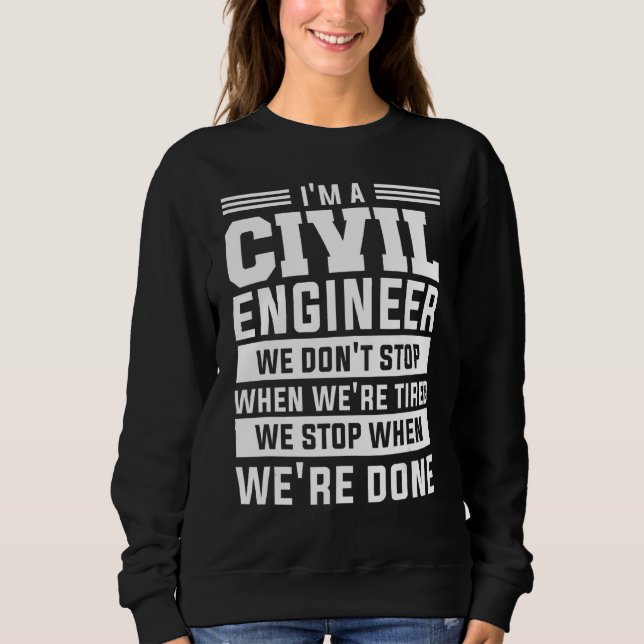 I'm A Civil Engineer We Don't Stop When We're Tire Sweatshirt (Front)