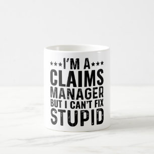 I'M A Claims Manager But I Can't Fix Stupid Coffee Mug