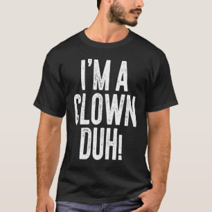 I'm A Clown Duh Costume T-Shirt
