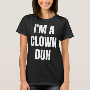 Im A Clown Duh Funny Halloween Costume T-Shirt