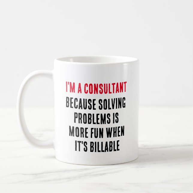 I'm a consultant – because solving problems is  coffee mug (Left)