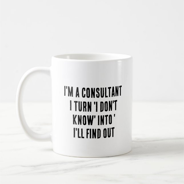 I'm a consultant – I turn 'I don't know' into  Coffee Mug (Left)
