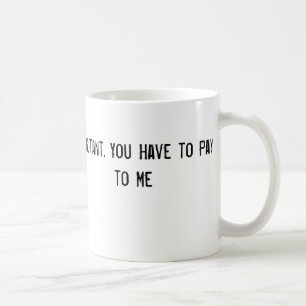 I'm a Consultant. You Have to Pay to Talk to Me Coffee Mug