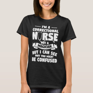 I'm A Correctional Nurse Not A Magician RN Nurses T-Shirt