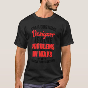 I'm A Costume Designer I Solve Problems You Don't T-Shirt