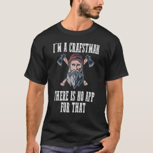 I'm a craftsman there is no app for that T-Shirt