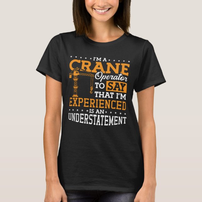 I'm A Crane Operator Construction Site Worker T-Shirt (Front)