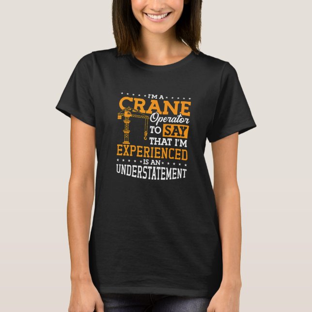 I'm A Crane Operator Workers Construction Crane Dr T-Shirt (Front)