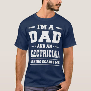 Im A Dad An Electrician Nothing Scares Me Men T-Shirt