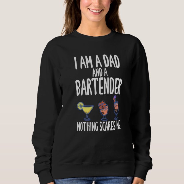 I'm A Dad And A Bartender Nothing Scares Me   Sweatshirt (Front)