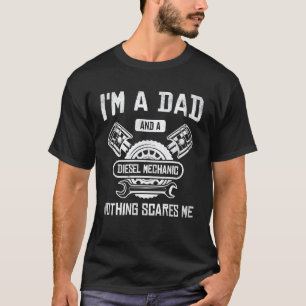I'm A Dad and A Diesel Mechanic Nothing Scares Me T-Shirt