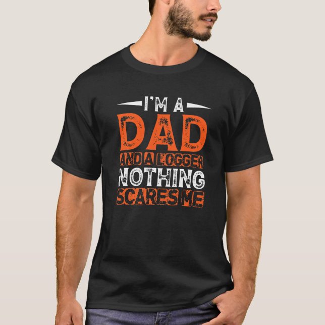 Im A Dad And A Logger Nothing Scares Me Chainsaw L T-Shirt (Front)
