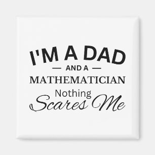 I'm a Dad And a Mathematician Nothing Scares Me Magnet