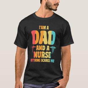 I'm a Dad and a Nurse Nothing Scares Me Nurses Med T-Shirt