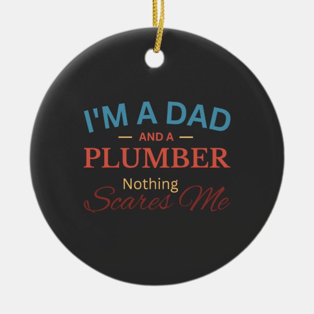I'm a Dad And a Plumber Nothing Scares Me Ceramic Ornament (Front)