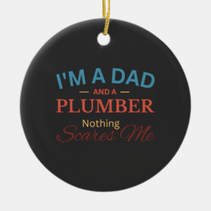 I'm a Dad And a Plumber Nothing Scares Me Ceramic Ornament