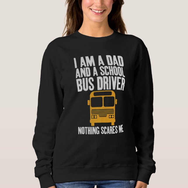 I'm A Dad And A School Bus Driver Sarcastic Dads   Sweatshirt (Front)