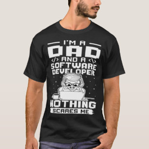 I'm A Dad And A Software Developer Nothing Scares  T-Shirt