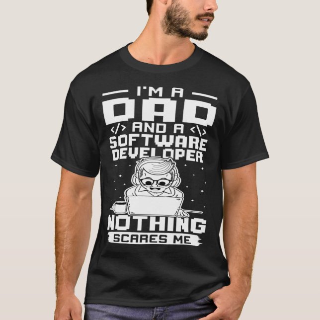 I'm A Dad And A Software Developer Nothing Scares  T-Shirt (Front)