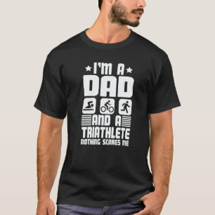 I'm A Dad And A Triathlete Nothing Scares Me Triat T-Shirt