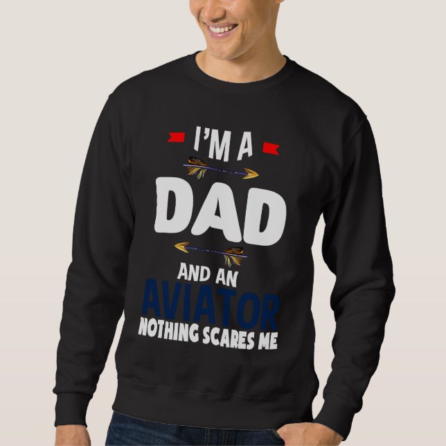 I'm a dad and an aviator Nothing scares me Profess Sweatshirt (Front)