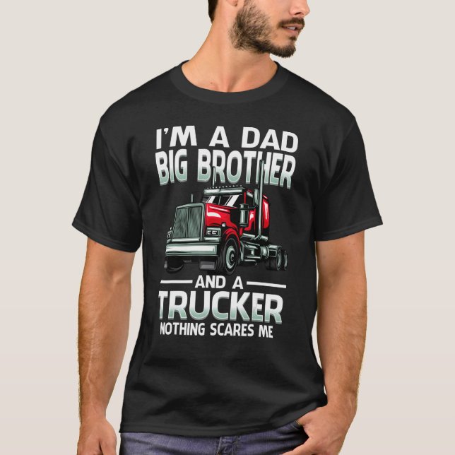 I'm A Dad Big Brother And A Trucker Nothing Scares T-Shirt (Front)