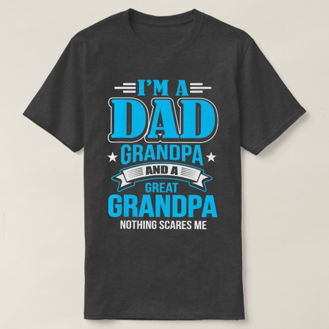 Im A Dad Grandpa And Great Grandpa Nothing Scares  T-Shirt (Design Front)