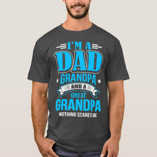 Im A Dad Grandpa And Great Grandpa Nothing Scares T-Shirt