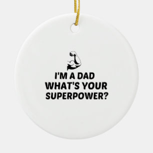 I'M A DAD WHAT IS YOUR SUPERPOWER CERAMIC ORNAMENT