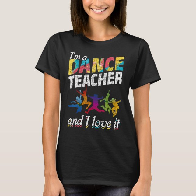 Im A Dance Teacher And I Love It Colourful Dance T T-Shirt (Front)