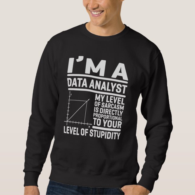 I'm A Data Analyst My Level Of Sarcasm Is Directly Sweatshirt (Front)