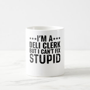 I'M A Deli Clerk But I Can't Fix Stupid Coffee Mug